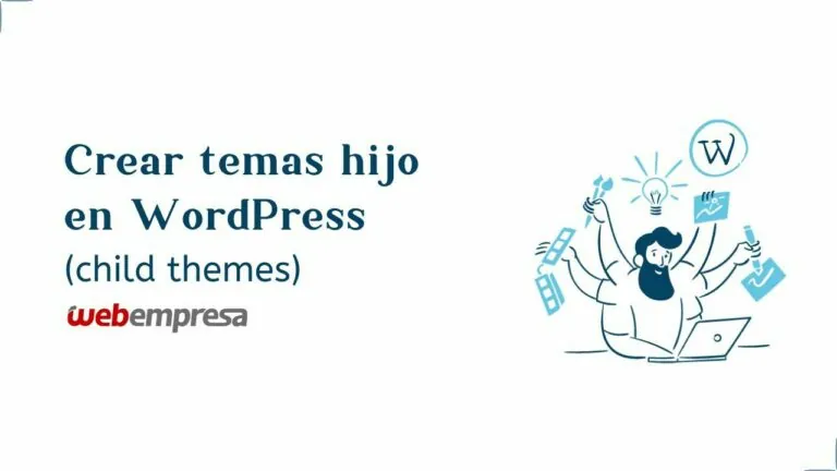 por que hay que crear temas hijos child themes en wordpress
